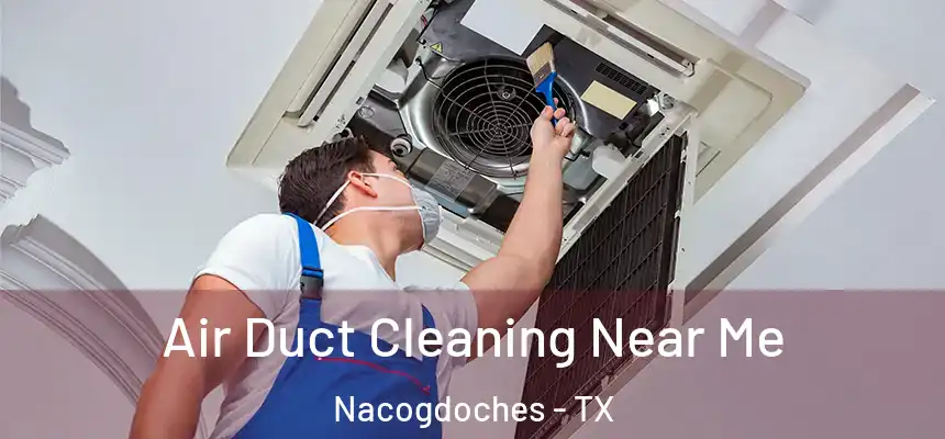 Air Duct Cleaning Near Me Nacogdoches - TX