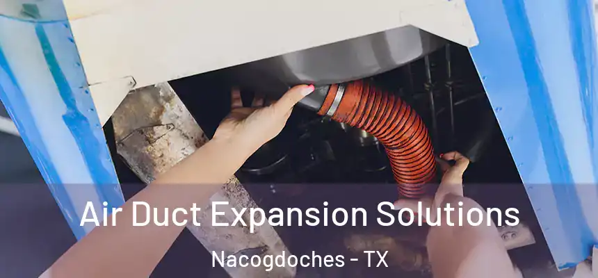 Air Duct Expansion Solutions Nacogdoches - TX