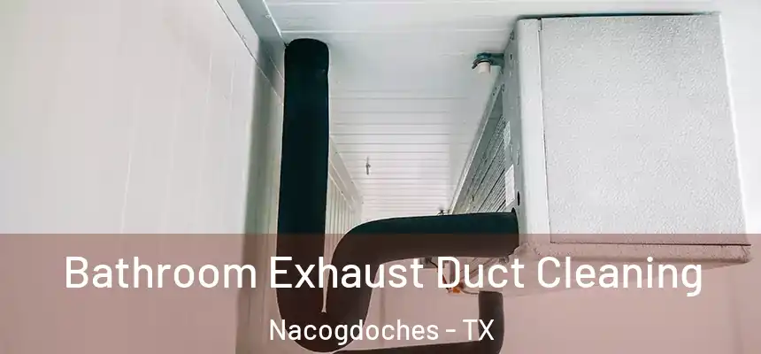 Bathroom Exhaust Duct Cleaning Nacogdoches - TX