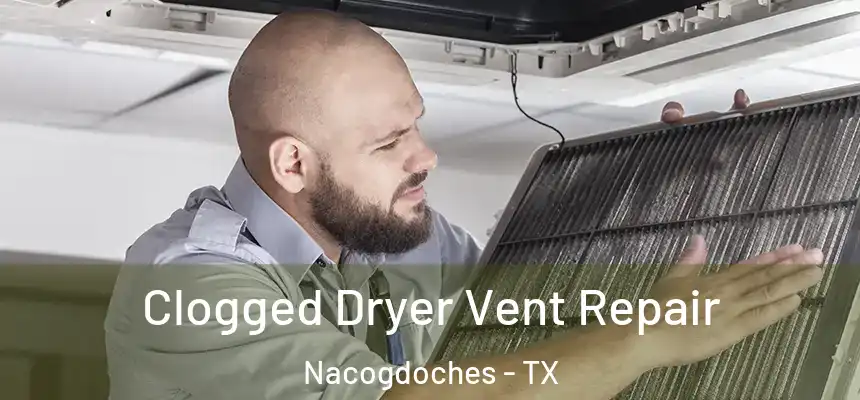  Clogged Dryer Vent Repair Nacogdoches - TX