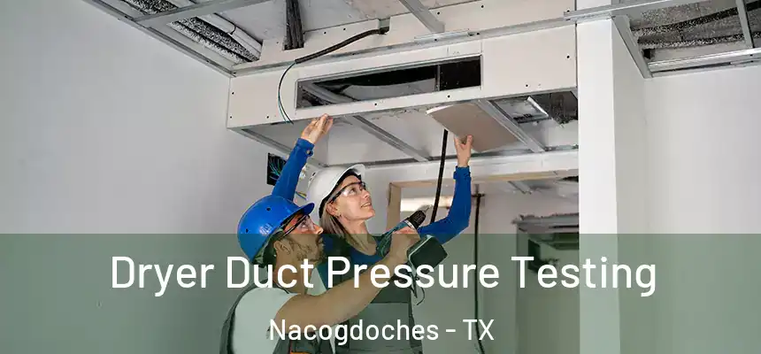  Dryer Duct Pressure Testing Nacogdoches - TX