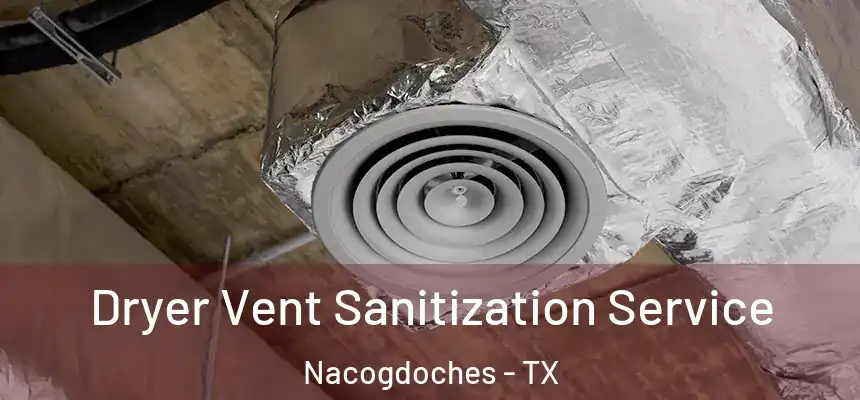 Dryer Vent Sanitization Service Nacogdoches - TX
