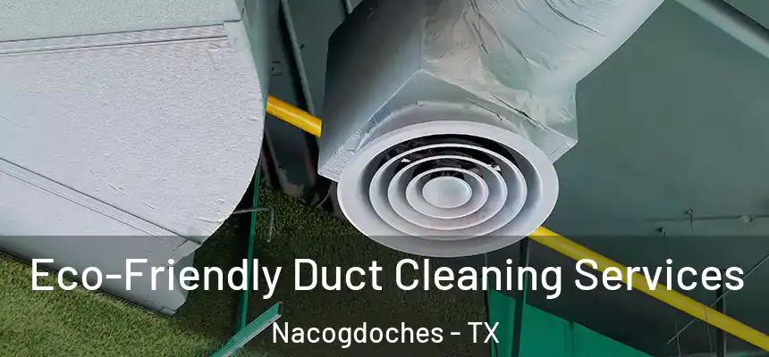 Eco-Friendly Duct Cleaning Services Nacogdoches - TX