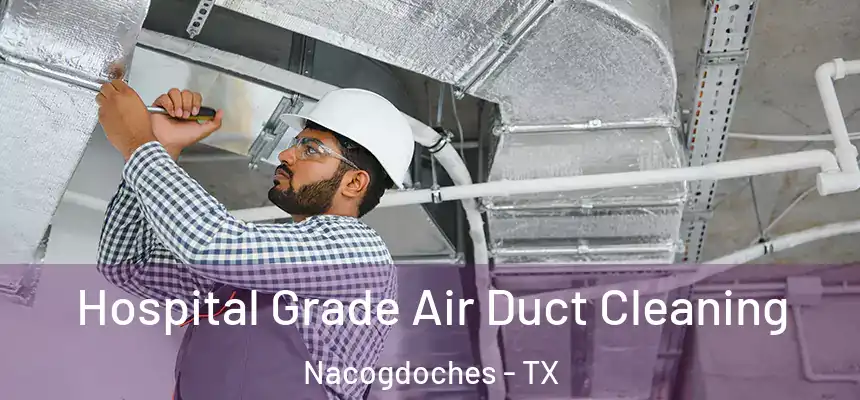 Hospital Grade Air Duct Cleaning Nacogdoches - TX
