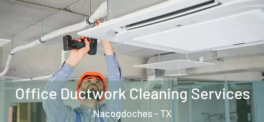 Office Ductwork Cleaning Services Nacogdoches - TX