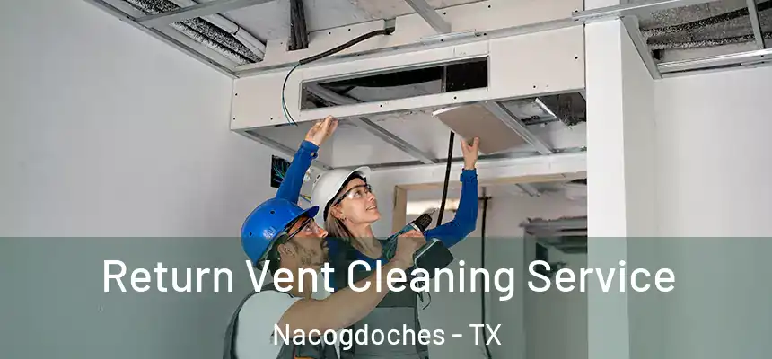 Return Vent Cleaning Service Nacogdoches - TX