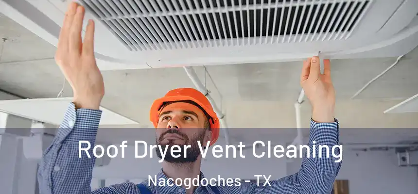 Roof Dryer Vent Cleaning Nacogdoches - TX