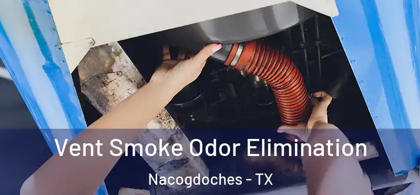 Vent Smoke Odor Elimination Nacogdoches - TX