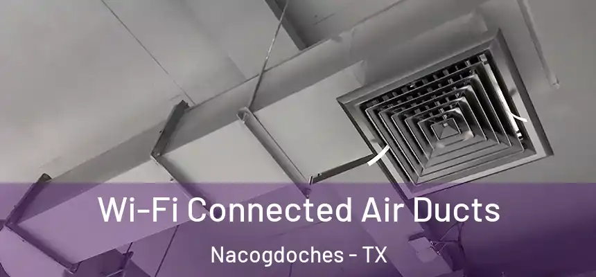  Wi-Fi Connected Air Ducts Nacogdoches - TX